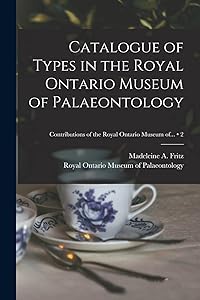 Catalogue of Types in the Royal Ontario Museum of Palaeontology; 2 by Madeleine A (Madeleine Albert Fritz