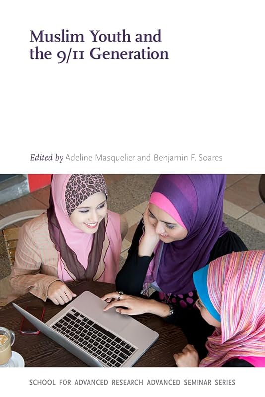 Muslim Youth and the 9/11 Generation (School for Advanced Research Advanced Seminar Series) by Adeline Masquelier