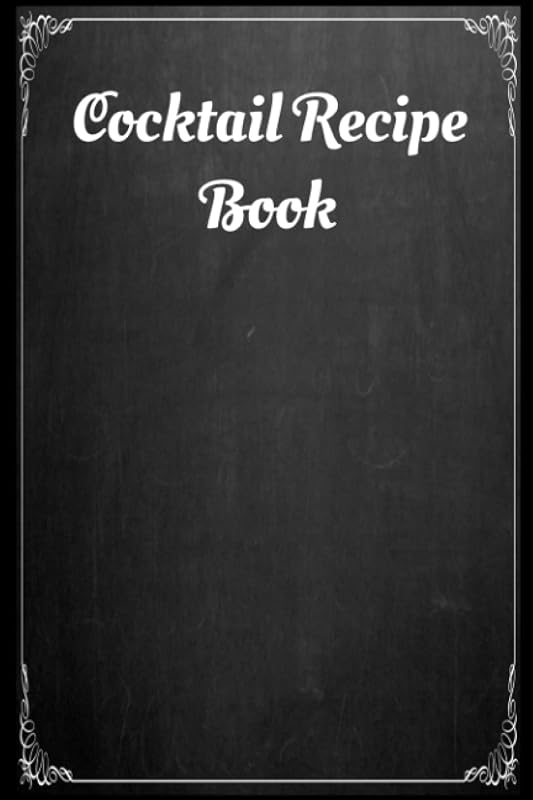 Cocktail Recipe Book: A Journal to Record Your Very Own Creations and Favorite Holiday or Everyday Drinks / Blank Cocktail Recipe Book by Norma Wheeler
