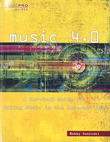 Music 4.0: A Survival Guide for Making Music in the Internet Age by Bobby Owsinski