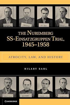 The Nuremberg SS-Einsatzgruppen Trial, 1945–1958: Atrocity, Law, and History