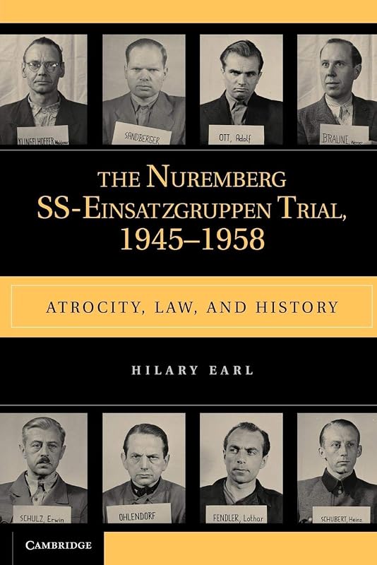 The Nuremberg SS-Einsatzgruppen Trial, 1945–1958: Atrocity, Law, and History by Hilary Earl