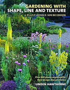Gardening with Shape, Line and Texture: A Plant Design Sourcebook by Linden Hawthorne