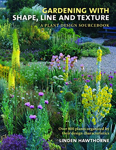 Gardening with Shape, Line and Texture: A Plant Design Sourcebook by Linden Hawthorne