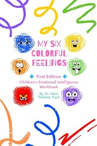 My Six Colorful Feelings: Children's Emotional Intelligence Workbook by Dr. Velmi Galante Psy.D