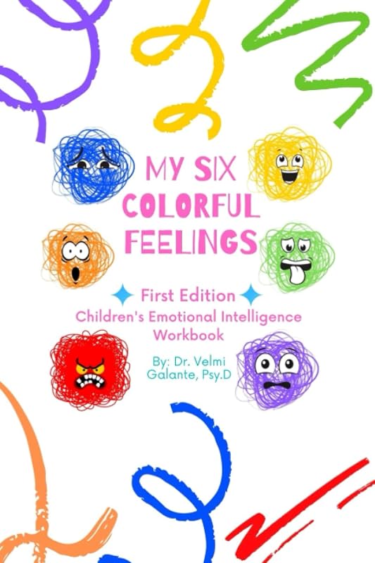 My Six Colorful Feelings: Children's Emotional Intelligence Workbook by Dr. Velmi Galante Psy.D