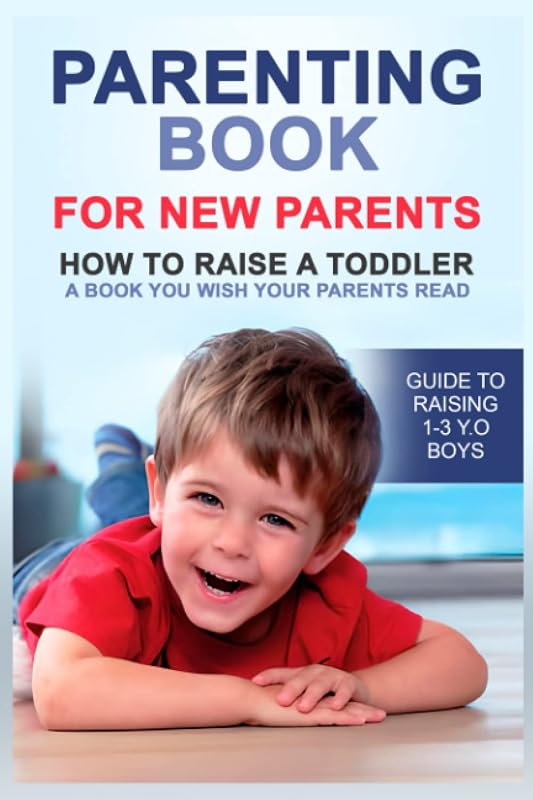 Parenting book for new parents: How to raise a toddler. A book you wish your parents read. Guide to raising 1-3 y.o boys by Lynda Maynar