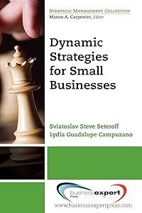 Dynamic Strategies for Small Businesses by Sviatoslav Steve Seteroff and Lydia G. Campuzano