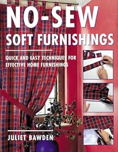 No-Sew Soft Furnishings: Quick and Easy Techniques for Effective Home Furnishings by Juliet Bawden