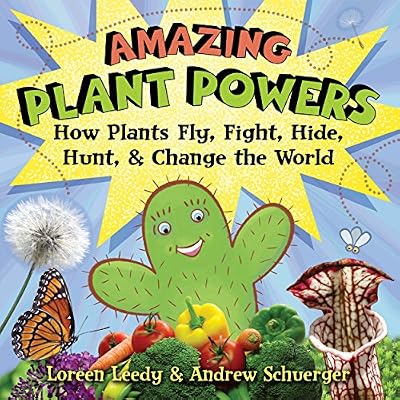Amazing Plant Powers: How Plants Fly, Fight, Hide, Hunt, and Change the World