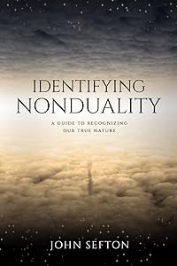 Identifying Nonduality: A Guide to Recognizing Our True Nature by John Sefton