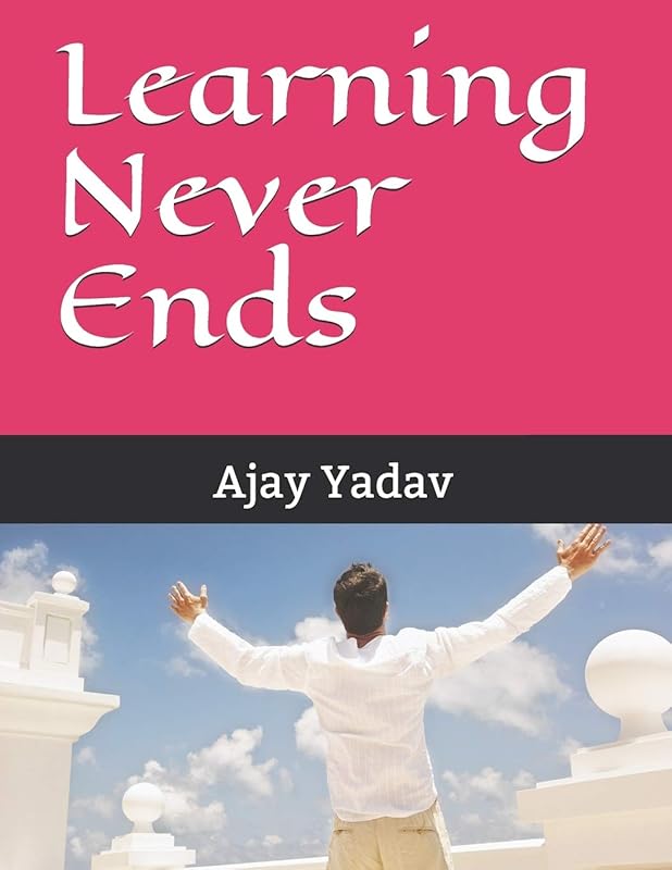 Learning Never Ends by Ajay Yadav