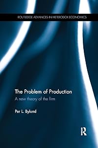 The Problem of Production: A new theory of the firm (Routledge Advances in Heterodox Economics)