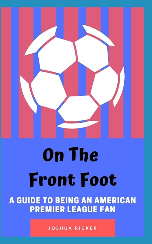 On the Front Foot: A Guide to Being an American Premier League Fan by Joshua Ricker