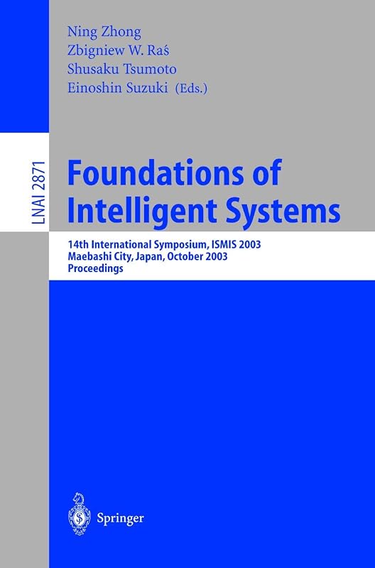 Foundations of Intelligent Systems: 14th International Symposium, ISMIS 2003, Maebashi City, Japan, October 28-31, 2003, Proceedings (Lecture Notes in Computer Science, 2871) by Ning Zhong