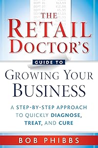 The Retail Doctor's Guide to Growing Your Business: A Step-by-Step Approach to Quickly Diagnose, Treat, and Cure by Bob Phibbs