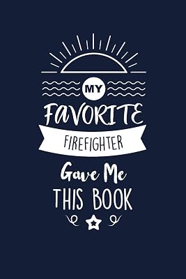 My Favorite Firefighter Gave Me This Book: Firefighter Thank You And Appreciation Gifts. Beautiful Gag Gift for Men and Women. Fun, Practical And Classy Alternative to a Card.