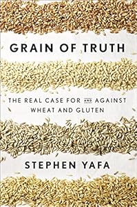 Grain of Truth: The Real Case For and Against Wheat and Gluten