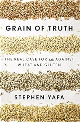 Grain of Truth: The Real Case For and Against Wheat and Gluten