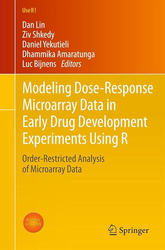 Modeling Dose-Response Microarray Data in Early Drug Development Experiments Using R: Order-Restricted Analysis of Microarray Data (Use R! Book 0) by Dan Lin