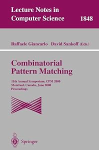 Combinatorial Pattern Matching: 11th Annual Symposium. CPM 2000, Montreal, Canada, June 21-23, 2000, Proceedings (Lecture Notes in Computer Science, 1848) by Raffaele Giancarlo