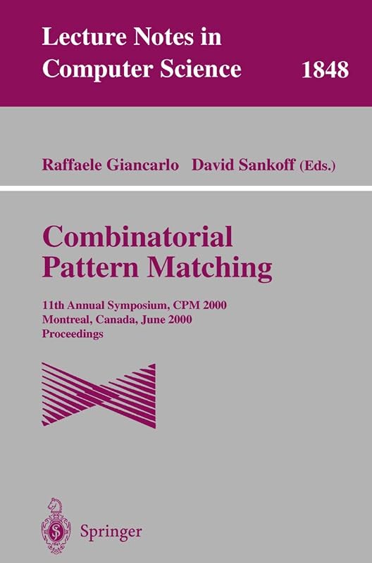 Combinatorial Pattern Matching: 11th Annual Symposium. CPM 2000, Montreal, Canada, June 21-23, 2000, Proceedings (Lecture Notes in Computer Science, 1848) by Raffaele Giancarlo