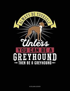 Always Be Yourself Unless You Can Be A Greyhound Then Be A Greyhound: 8 Column Ledger