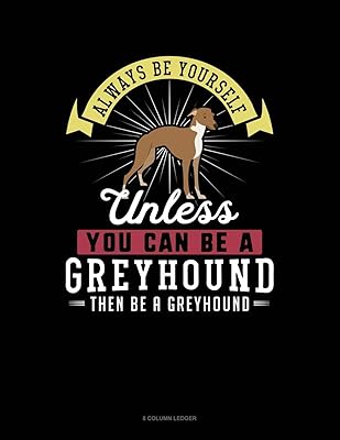 Always Be Yourself Unless You Can Be A Greyhound Then Be A Greyhound: 8 Column Ledger