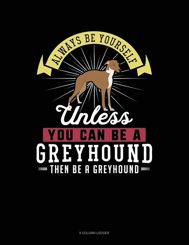 Always Be Yourself Unless You Can Be A Greyhound Then Be A Greyhound: 8 Column Ledger by Blue Cloud Novelty