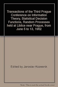 Transactions of the Third Prague Conference on Information Theory, Statistical Decision Functions, Random Processes held at Liblice near Prague, from June 5 to 13, 1962 by Jaroslav Kozesnik