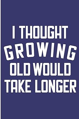 I Thought Growing Old Would Take Longer: Funny Birthday Blank Lined Note Book