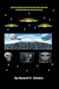 God And Angels Are Not The Only Ones Who Are Watching You, But Aliens And UFOs by Evangelist Rev. Renard Verone Harden
