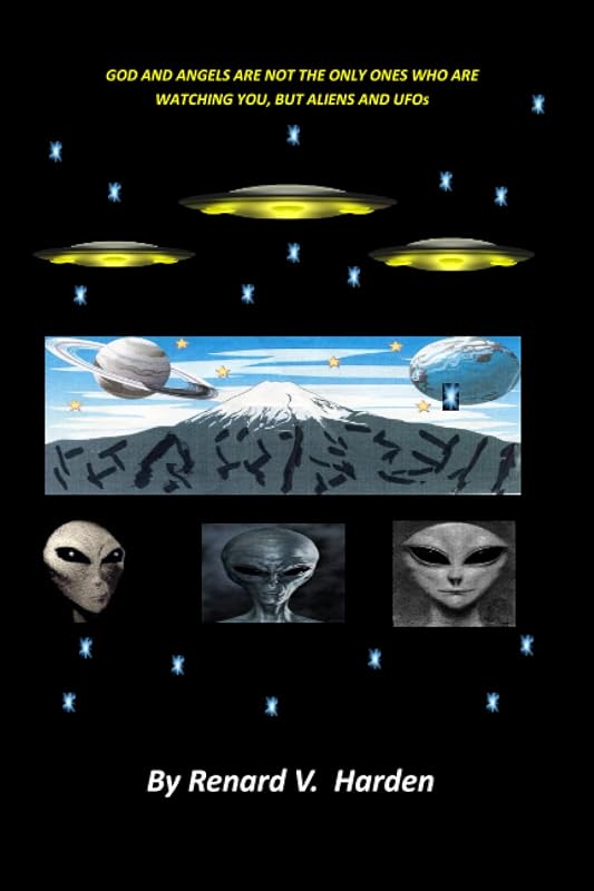 God And Angels Are Not The Only Ones Who Are Watching You, But Aliens And UFOs by Evangelist Rev. Renard Verone Harden