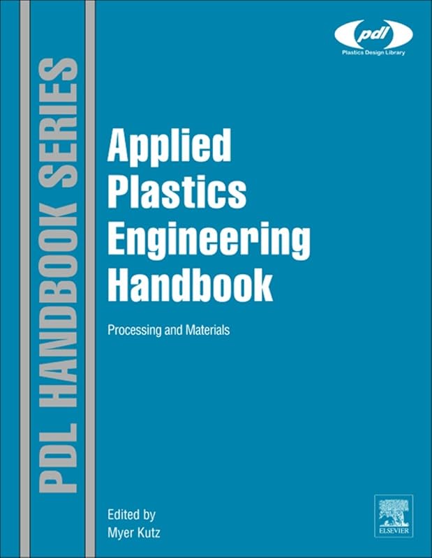 Applied Plastics Engineering Handbook: Processing and Materials (Plastics Design Library) by Myer Kutz