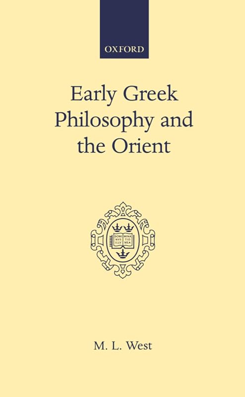 Early Greek Philosophy and the Orient (Oxford Scholarly Classics) by M. L. West