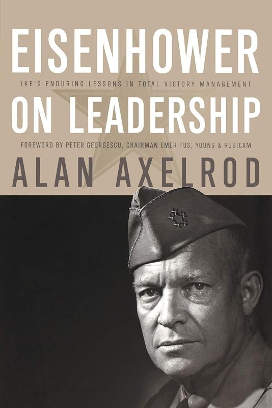 Eisenhower on Leadership: Ike's Enduring Lessons in Total Victory Management by Alan Axelrod