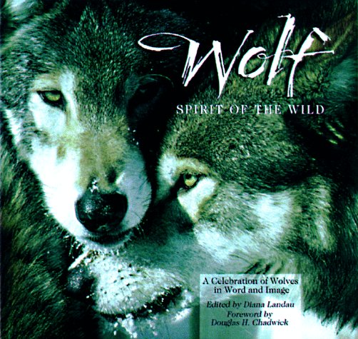 Wolf: Spirit of the Wild : A Celebration of Wolves in Word and Image by Douglas H. Chadwick