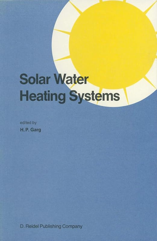 Solar Water Heating Systems: Proceedings of the Workshop on Solar Water Heating Systems New Delhi, India 6–10 May, 1985 by H.P. Garg