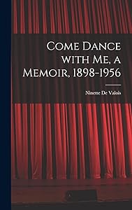 Come Dance With Me, a Memoir, 1898-1956 by Ninette 1898- de Valois