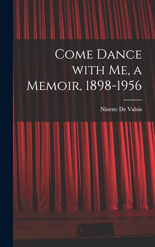 Come Dance With Me, a Memoir, 1898-1956 by Ninette 1898- de Valois