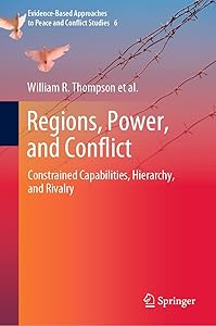 Regions, Power, and Conflict: Constrained Capabilities, Hierarchy, and Rivalry (Evidence-Based Approaches to Peace and Conflict Studies Book 6) by William R. Thompson
