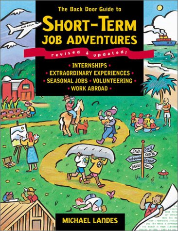 The Back Door Guide to Short-Term Job Adventures : Internships, Extraordinary Experiences, Seasonal Jobs, Volunteering, Work Abroad by Michael Landes