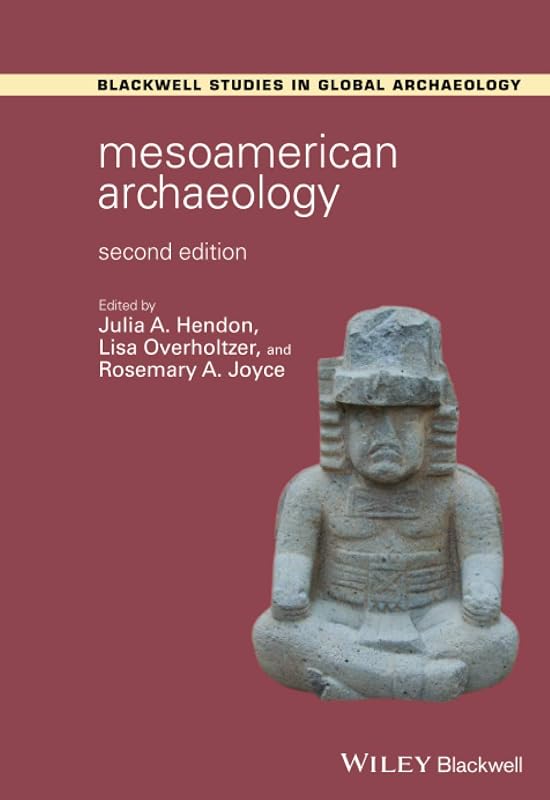 Mesoamerican Archaeology: Theory and Practice (Wiley Blackwell Studies in Global Archaeology) by Julia A. Hendon