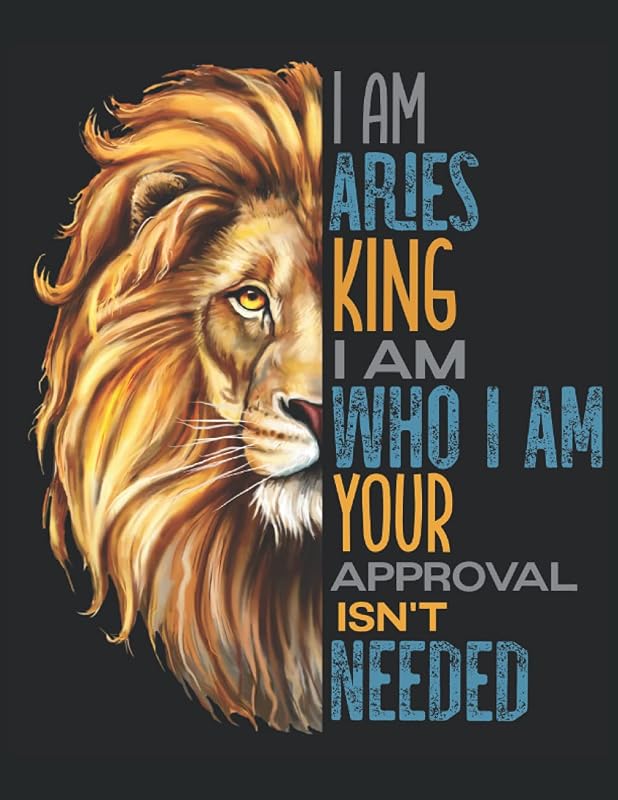 I Am Aries King I Am Who I Am Your Approval Isn't Needed: This Lion and zodiac themed sketchbook for men and women featuring a simple graphic design ... thick mane and positive motivational message. by Lush Publishings