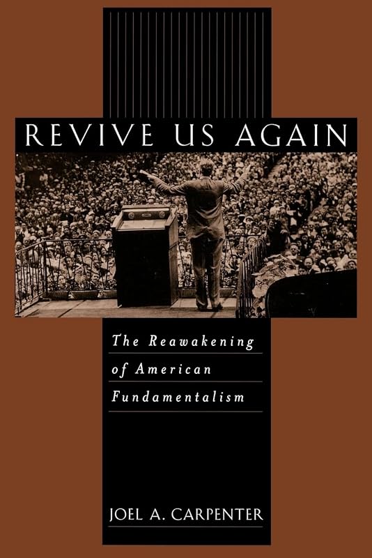 Revive Us Again: The Reawakening of American Fundamentalism by Joel A. Carpenter