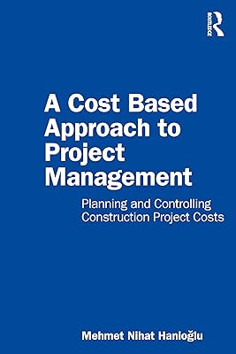 A Cost Based Approach to Project Management: Planning and Controlling Construction Project Costs