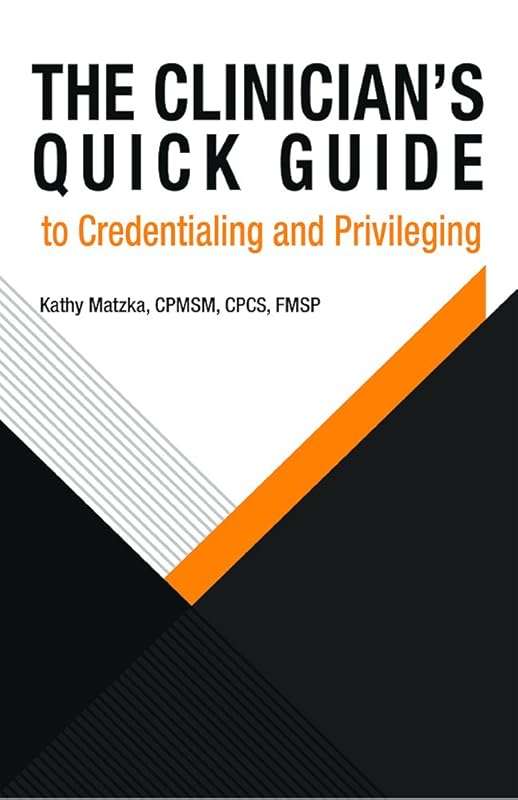 The Clinician's Quick Guide to Credentialing and Privileging by HCPro