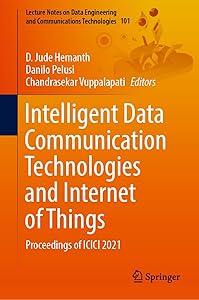 Intelligent Data Communication Technologies and Internet of Things: Proceedings of ICICI 2021 (Lecture Notes on Data Engineering and Communications Technologies, 101) by D. Jude Hemanth