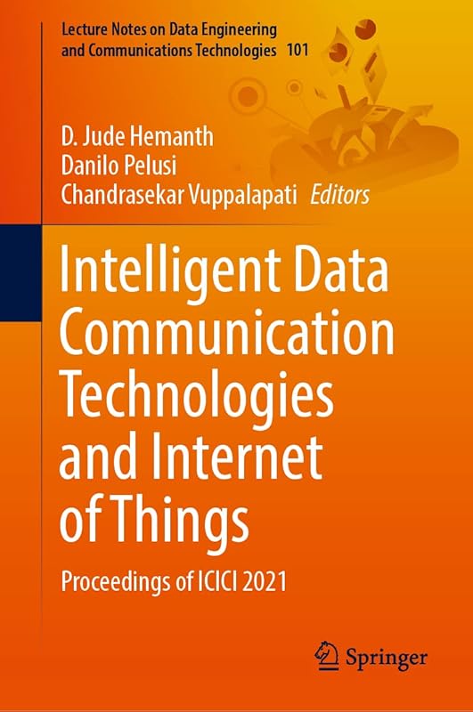 Intelligent Data Communication Technologies and Internet of Things: Proceedings of ICICI 2021 (Lecture Notes on Data Engineering and Communications Technologies, 101) by D. Jude Hemanth