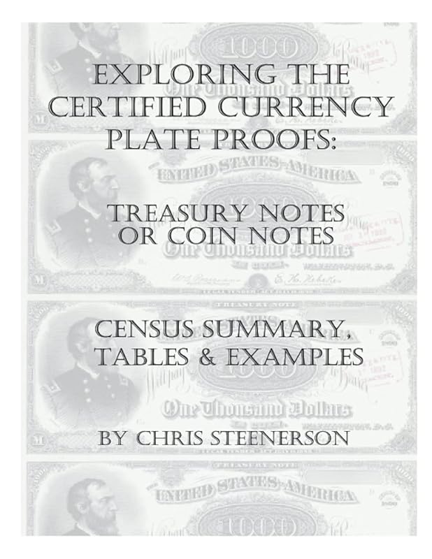 Exploring the Certified Currency Plate Proofs - Treasury or Coin Note Plate Proofs - Census Summary, Tables & Examples by Chris Steenerson